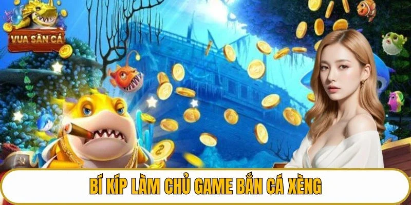 Bí kíp làm chủ game bắn cá xèng