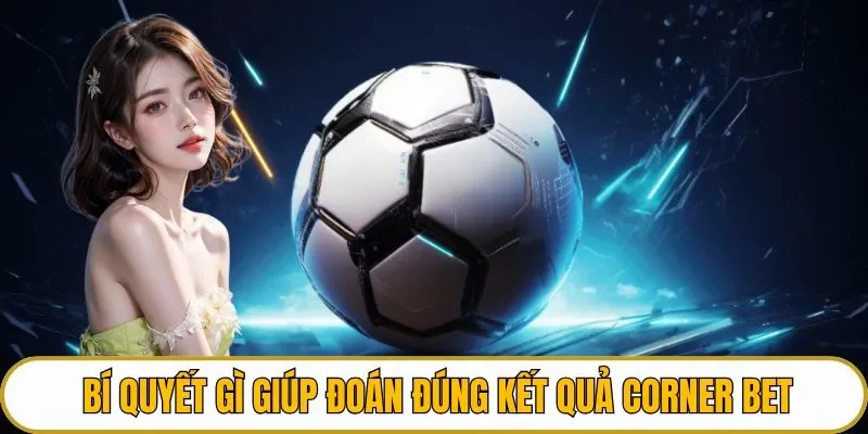 Bí quyết gì giúp bạn đoán đúng kết quả corner bet