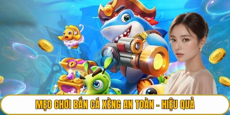 Mẹo chơi bắn cá xèng an toàn - hiệu quả